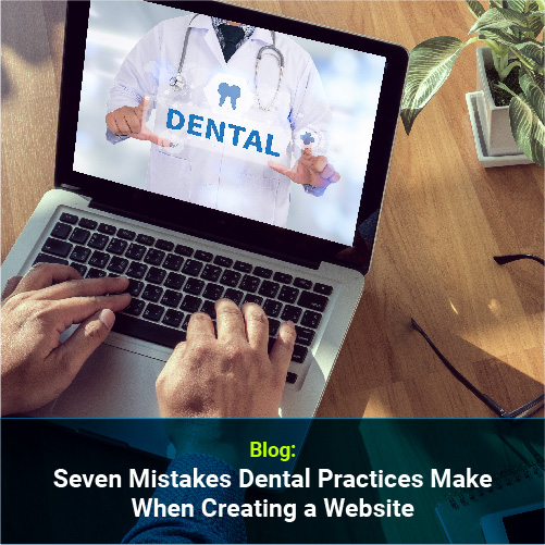 Seven Mistakes Dental Practices Make When Creating a Website