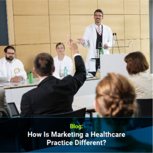 How Is Marketing a Healthcare Practice Different?