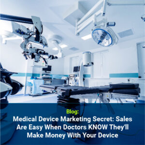 Medical Device Marketing Secret: Sales Are Easy When Doctors KNOW They'll Make Money With Your Device
