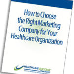 "how to choose the right marketing company for your healthcare organization" e-book