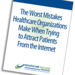 Worst Mistakes Healthcare Org. Make When Trying to Attract Patients from the Internet