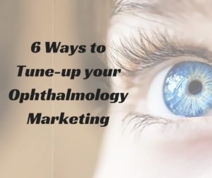6 Ways to Tune-up your Ophthalmology Marketing text