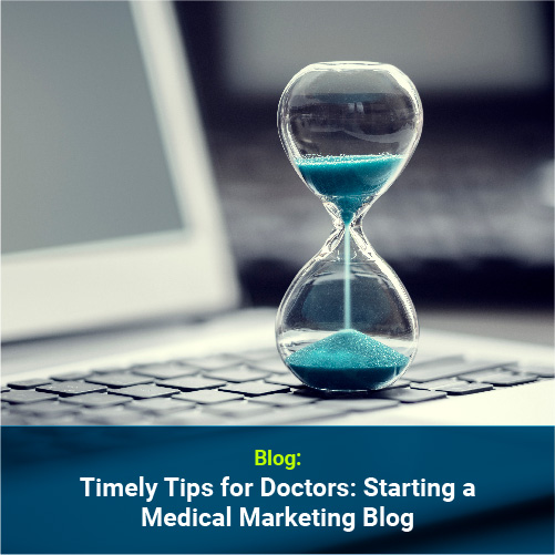 Timely Tips for Doctors: Starting a Medical Marketing Blog