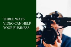 text reading " three ways video can help your business"