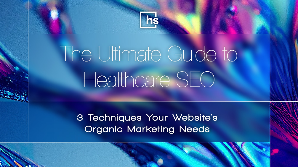 The Ultimate Guide to Healthcare SEO: 3 Techniques Your Website's Organic Marketing Needs