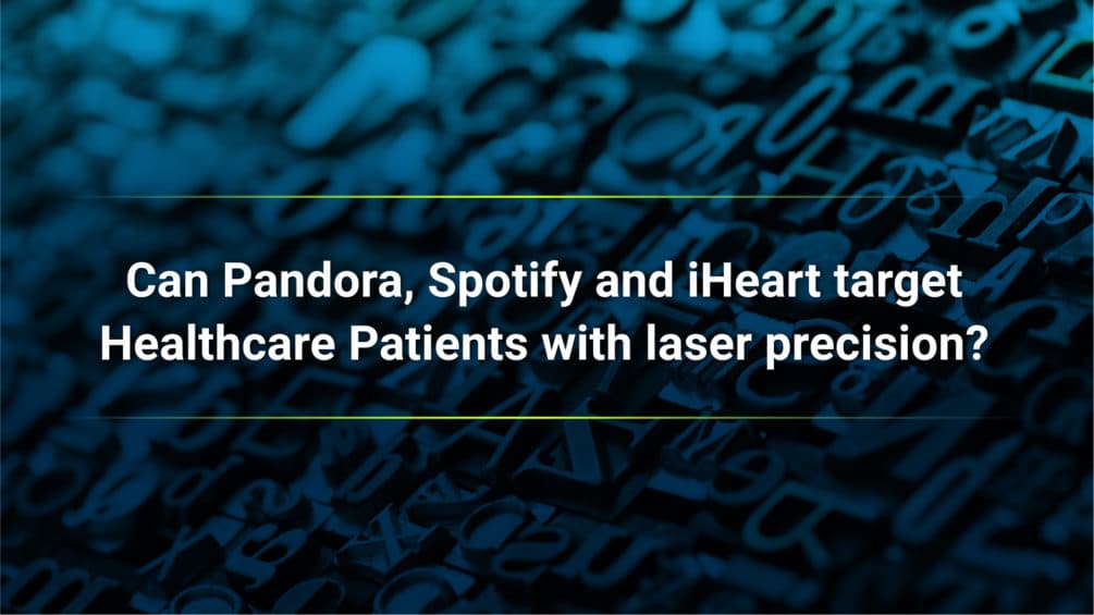 Can Pandora, Spotify and iHeart target Healthcare Patients with laser precision?