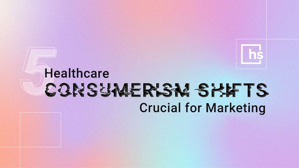 Hero image: 5 healthcare consumerism shifts crucial for marketing