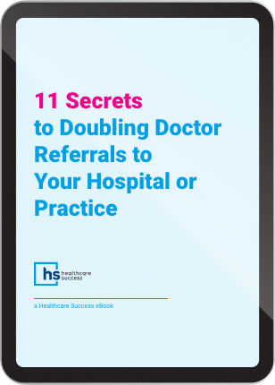 11 Secrets to Doubling Doctor Referrals to Your Hospital or Practice eBook Cover