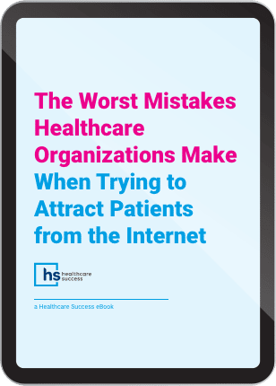 The Worst Mistakes Healthcare Organizations Make When Trying to Attract Patients From The Internet Right Now eBook Cover