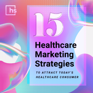 What Is Healthcare Marketing? 15 Healthcare Marketing Strategies for 2023