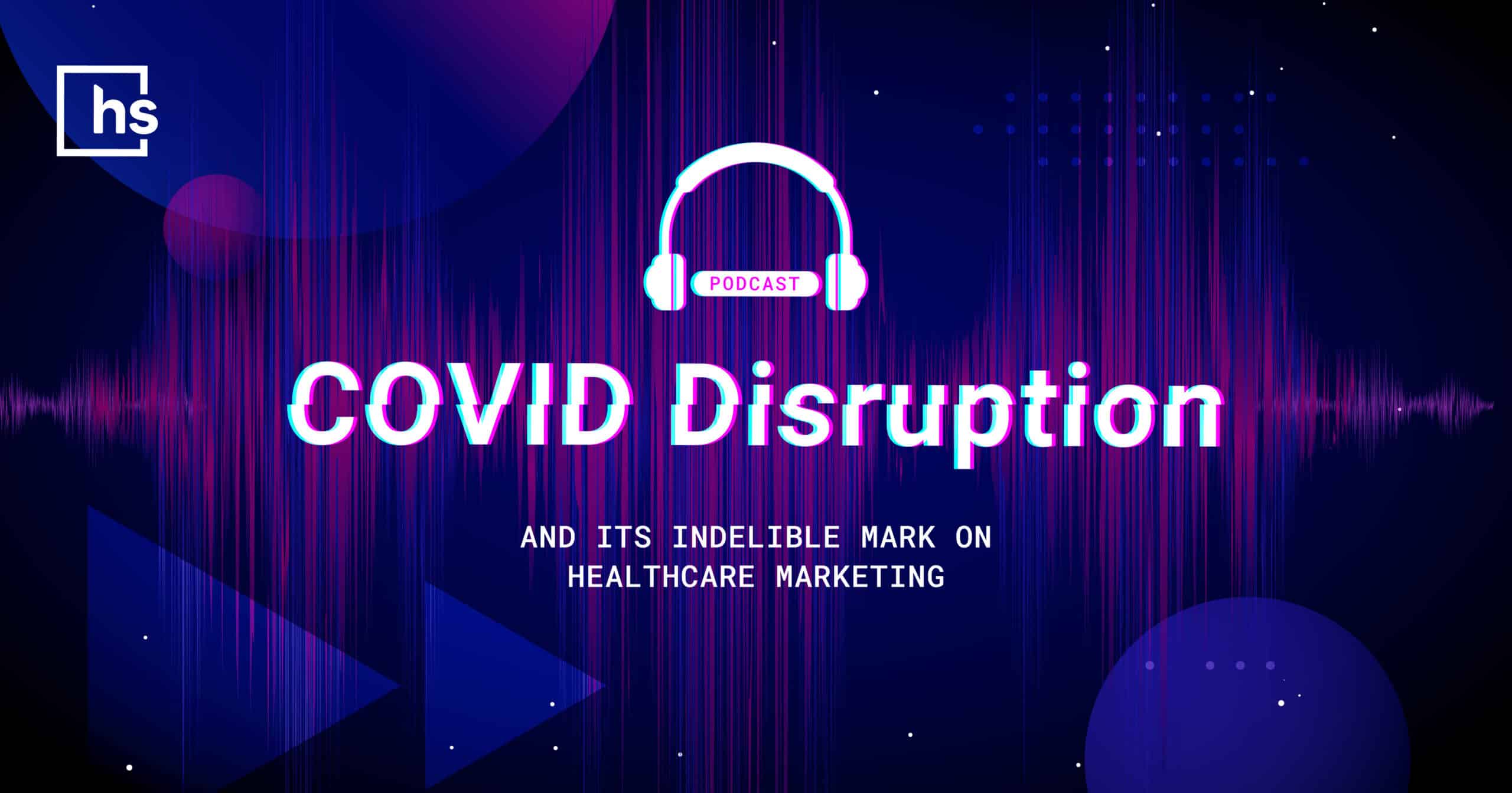 [Podcast] COVID Disruption & Its Indelible Mark on Healthcare Internet marketing | Healthcare Good results