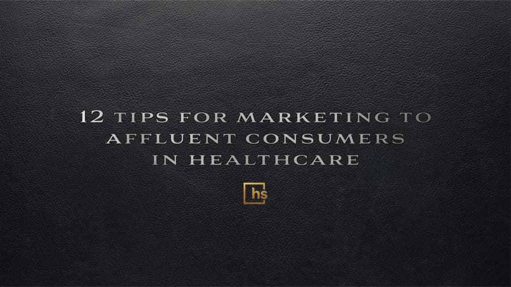 12 Tips for Marketing to Affluent Consumers in Healthcare