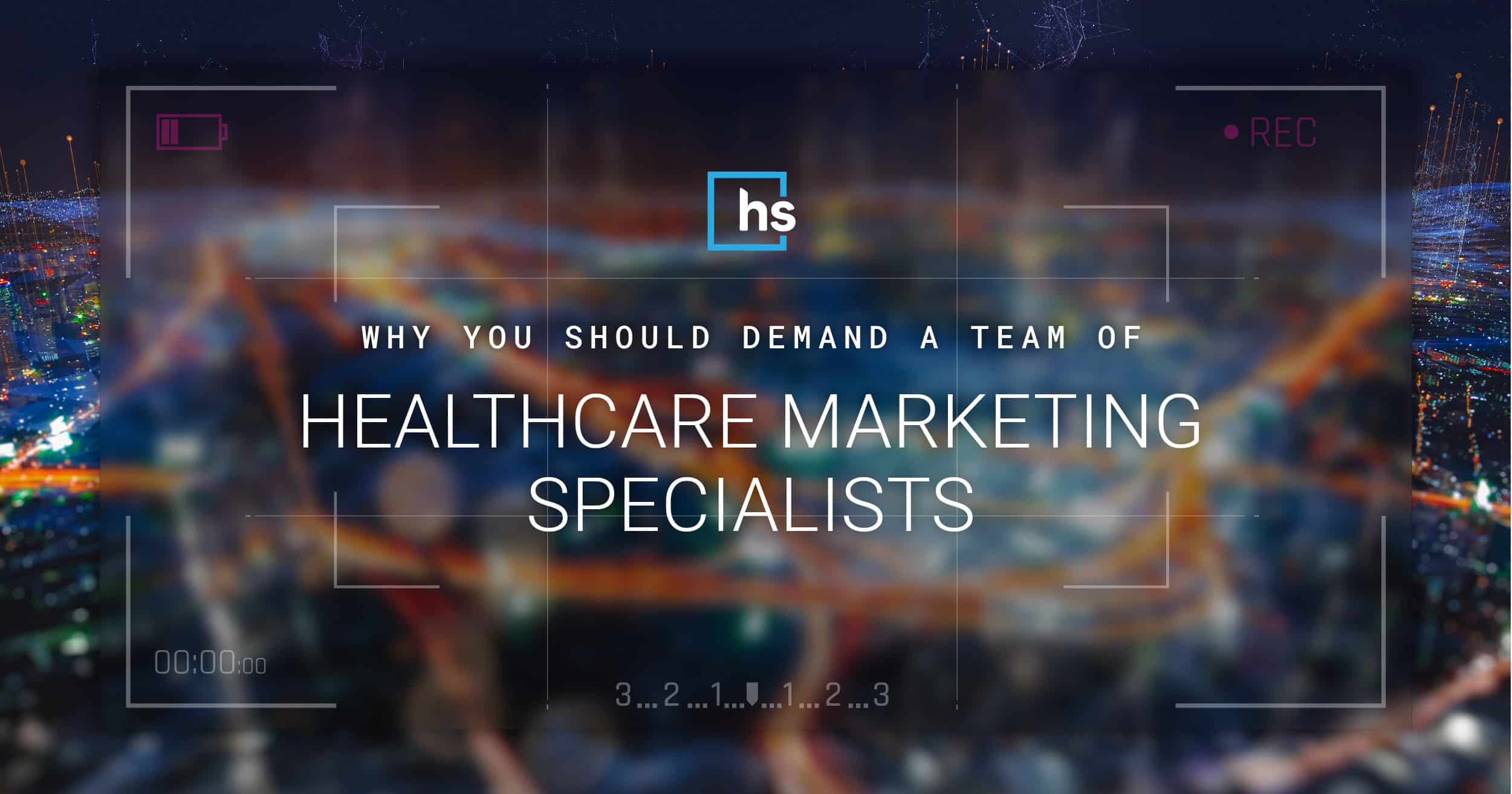 Why You Should Demand a Team of Healthcare Marketing Specialists