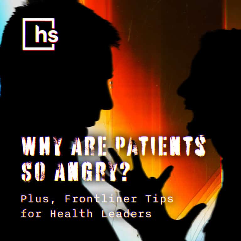 Why Are Patients So Angry? Plus, Frontliner Tips for Health Leaders