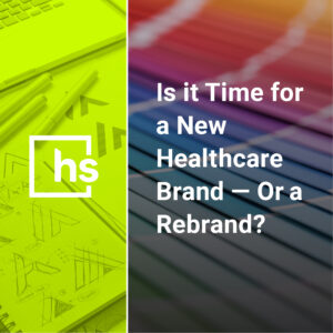 Is it Time for a New Healthcare Brand – Or a Rebrand?