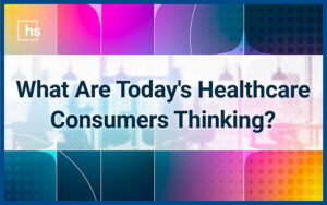 Webinar - What Are Today's healthcare Consumers Thinking?