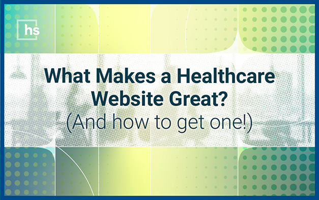 Webinar - What Makes a Healthcare Website Great? And how to get one!