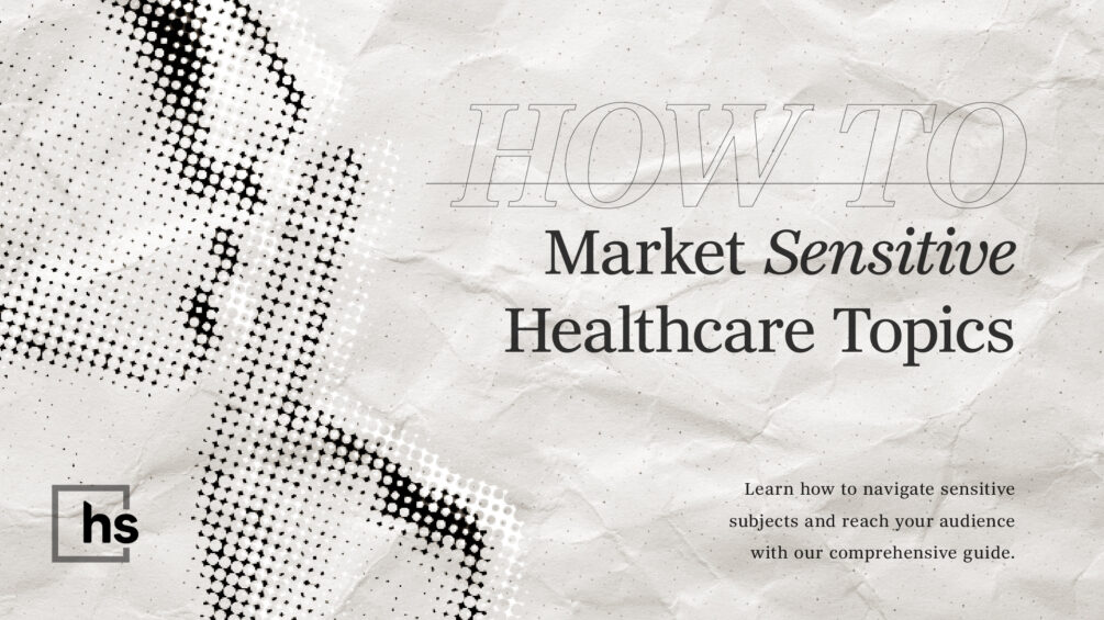 How to Market Sensitive Healthcare Topics: A Guide