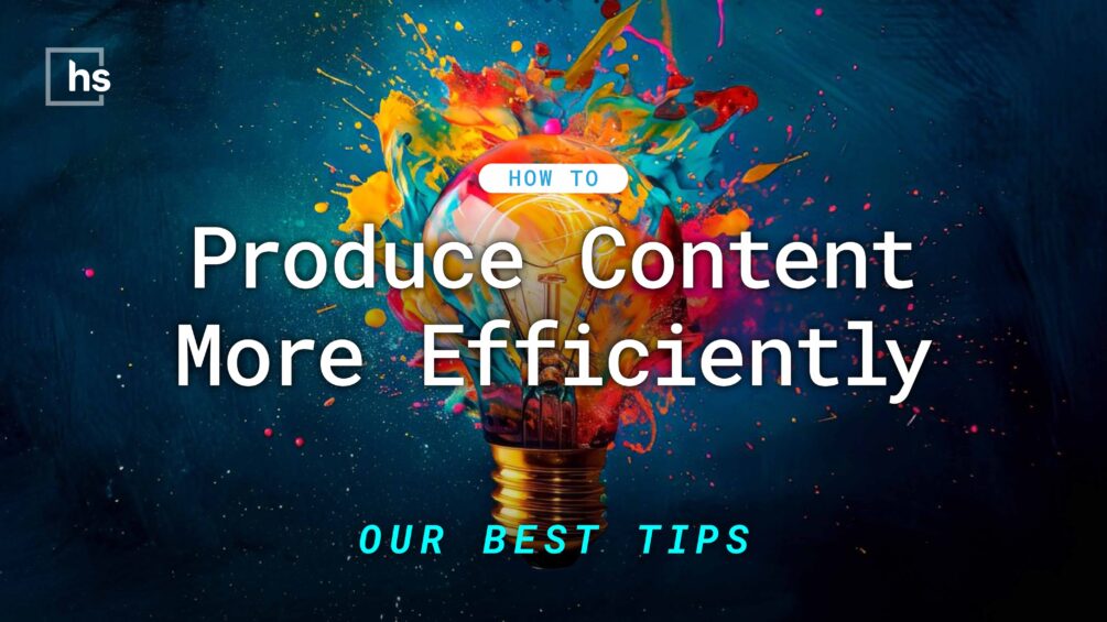 How to Produce Content More Efficiently (Our Best Tips)