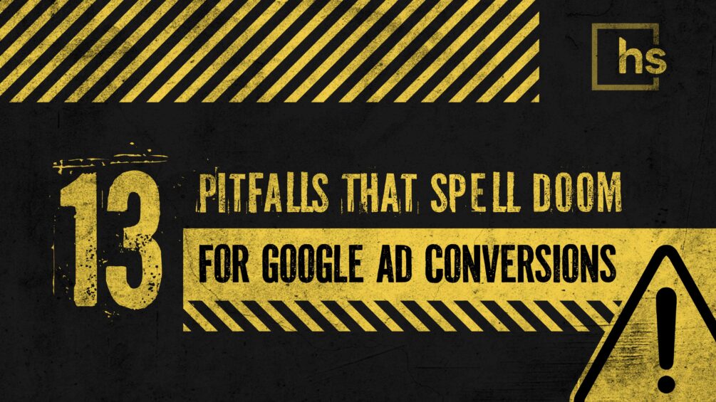 13 Pitfalls That Spell Doom for Google Ad Conversions