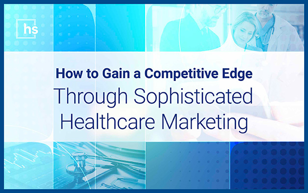 Webinar: How to Gain a Competitive Edge Through Sophisticated Healthcare Marketing