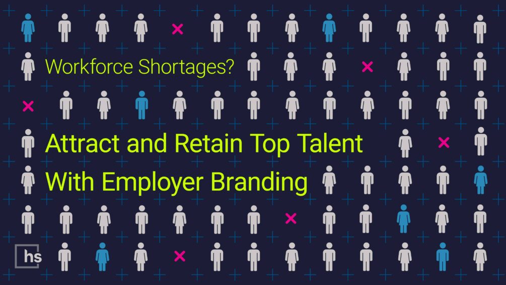 Workforce Shortages? Attract and Retain Top Talent With Employer Branding