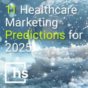 11 Healthcare Marketing Predictions for 2025